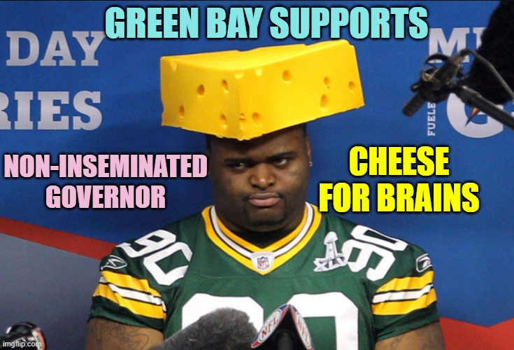 Cheese head  | NON-INSEMINATED
GOVERNOR CHEESE
FOR BRAINS GREEN BAY SUPPORTS | image tagged in cheese head | made w/ Imgflip meme maker