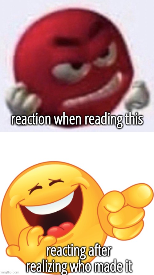 reacting after realizing who made it reaction when reading this | image tagged in angry red emoji,laughing and pointing emoji | made w/ Imgflip meme maker