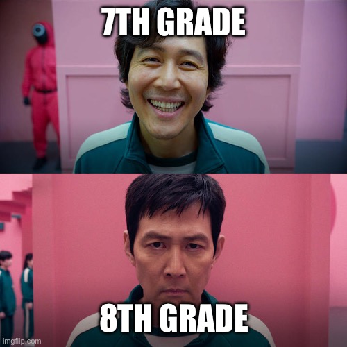 7th grade vs. 8th grade | 7TH GRADE; 8TH GRADE | image tagged in smiling seong gi-hun / unsmiling seong gi-hun | made w/ Imgflip meme maker