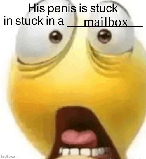 HIS PENIS IS STUCK IN A | mailbox | image tagged in his penis is stuck in a | made w/ Imgflip meme maker