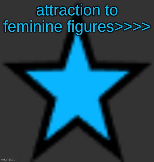 this is  not zeta posting | attraction to feminine figures>>>> | image tagged in bluestar | made w/ Imgflip meme maker
