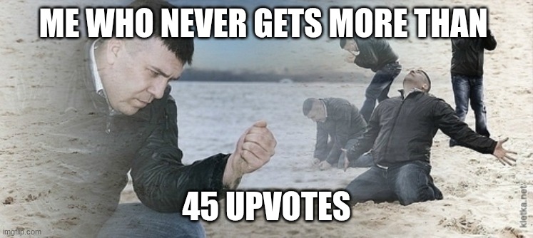 ME WHO NEVER GETS MORE THAN 45 UPVOTES | image tagged in sad guy beach | made w/ Imgflip meme maker