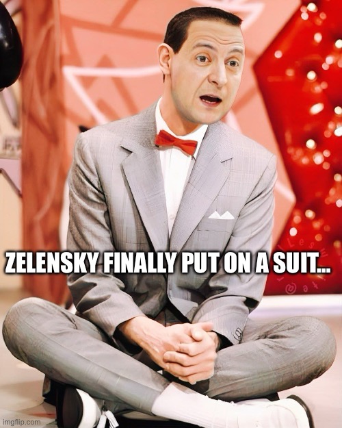 Peewee Zelensky | ZELENSKY FINALLY PUT ON A SUIT… | image tagged in peewee zelensky,maga,donald trump | made w/ Imgflip meme maker