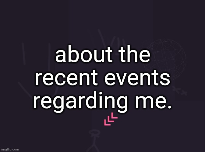 everyone knows what i did i don't need to re-explain it | about the recent events regarding me. | image tagged in vik's image | made w/ Imgflip meme maker