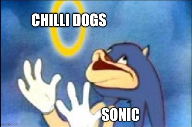 Sonic derp | CHILLI DOGS; SONIC | image tagged in sonic derp | made w/ Imgflip meme maker