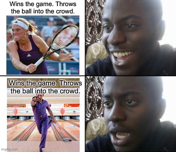 Throw t(e ball in celebration | Wins the game. Throws the ball into the crowd. Wins the game. Throws the ball into the crowd. | image tagged in happy / shock,tennis,bowling,bowling ball,crowd | made w/ Imgflip meme maker