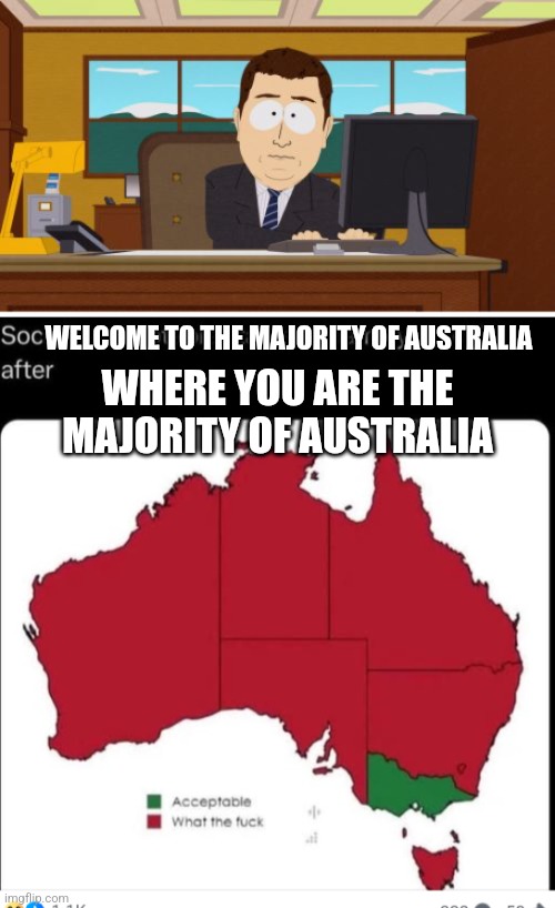 WELCOME TO THE MAJORITY OF AUSTRALIA; WHERE YOU ARE THE MAJORITY OF AUSTRALIA | image tagged in memes,aaaaand its gone | made w/ Imgflip meme maker