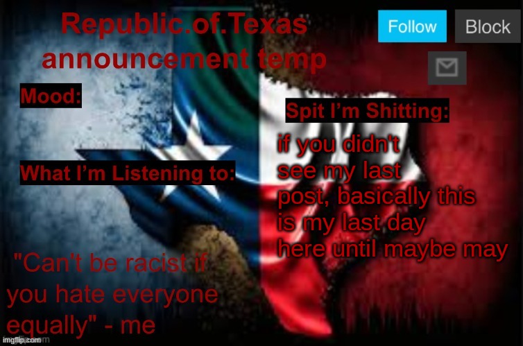 Republic of Texas announcement template (thanks celestial) | if you didn't see my last post, basically this is my last day here until maybe may | image tagged in republic of texas announcement template thanks celestial | made w/ Imgflip meme maker