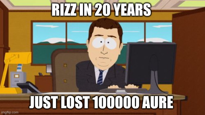 Aaaaand Its Gone | RIZZ IN 20 YEARS; JUST LOST 100000 AURE | image tagged in memes,aaaaand its gone | made w/ Imgflip meme maker