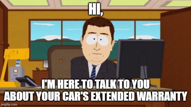 um | HI, I'M HERE TO TALK TO YOU ABOUT YOUR CAR'S EXTENDED WARRANTY | image tagged in memes,aaaaand its gone | made w/ Imgflip meme maker