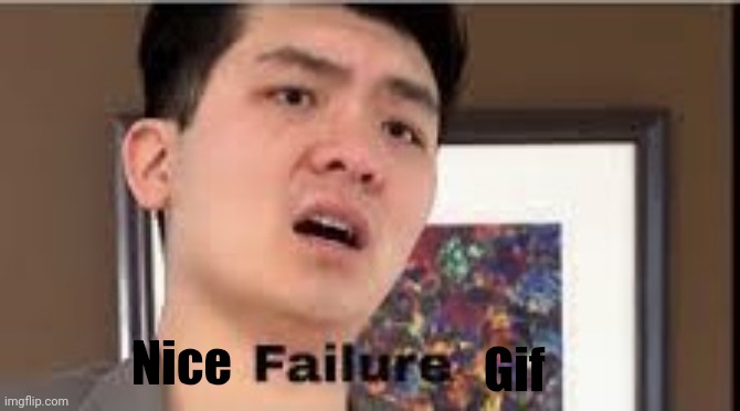 Failure | Gif; Nice | image tagged in failure | made w/ Imgflip meme maker