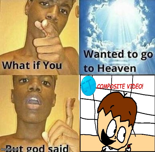 What if you wanted to go to Heaven | image tagged in what if you wanted to go to heaven | made w/ Imgflip meme maker