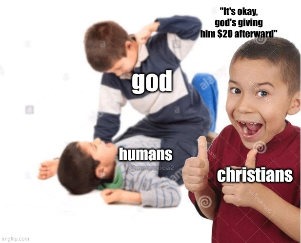 Kid beating up another kid | god humans christians "It's okay, god's giving him $20 afterward" | image tagged in kid beating up another kid | made w/ Imgflip meme maker