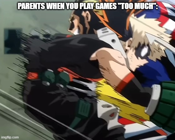 Oh s**t | PARENTS WHEN YOU PLAY GAMES "TOO MUCH": | image tagged in mha | made w/ Imgflip meme maker