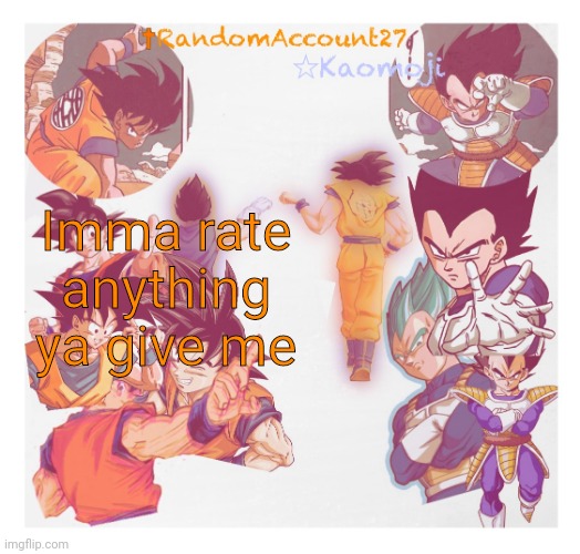 RandomAccount27 Template | Imma rate anything ya give me | image tagged in randomaccount27 template | made w/ Imgflip meme maker