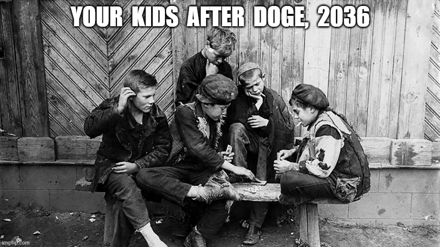 Making America Grubby Again | YOUR  KIDS  AFTER  DOGE,  2036 | image tagged in doge | made w/ Imgflip meme maker