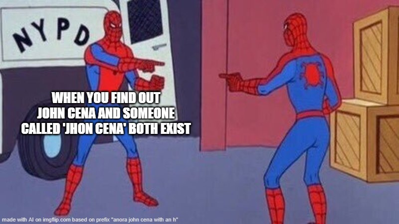 details are hilarious | WHEN YOU FIND OUT JOHN CENA AND SOMEONE CALLED 'JHON CENA' BOTH EXIST | image tagged in spiderman pointing at spiderman | made w/ Imgflip meme maker