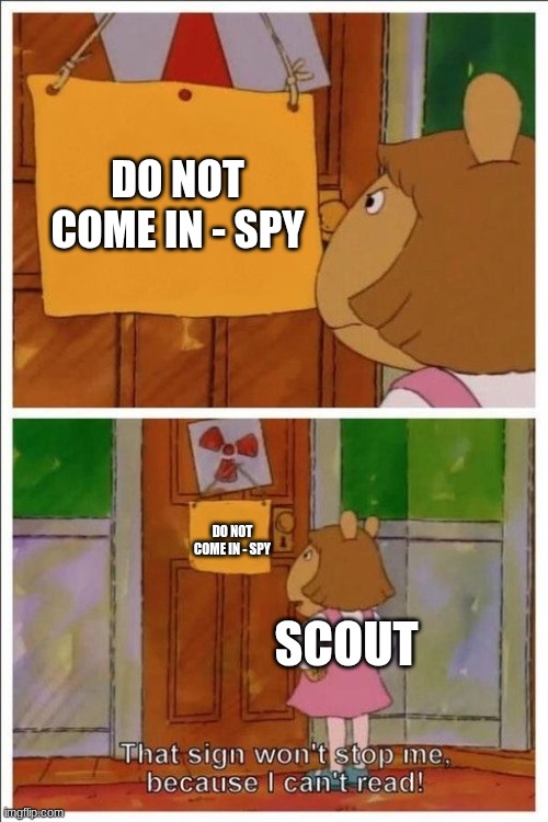 He has an elementary knowledge of reading so bro cant read! | DO NOT COME IN - SPY; DO NOT COME IN - SPY; SCOUT | image tagged in that sign won't stop me | made w/ Imgflip meme maker