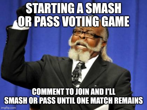 Too Damn High | STARTING A SMASH OR PASS VOTING GAME; COMMENT TO JOIN AND I'LL SMASH OR PASS UNTIL ONE MATCH REMAINS | image tagged in memes,too damn high | made w/ Imgflip meme maker