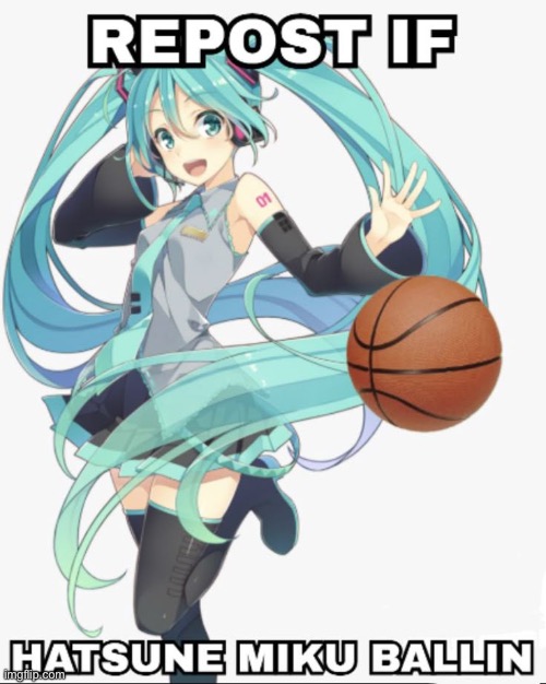 Repost if Hatsune Miku ballin | image tagged in repost if hatsune miku ballin | made w/ Imgflip meme maker