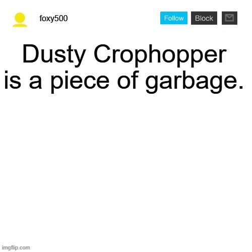 foxy500 announcement temp | Dusty Crophopper is a piece of garbage. | image tagged in foxy500 announcement temp | made w/ Imgflip meme maker