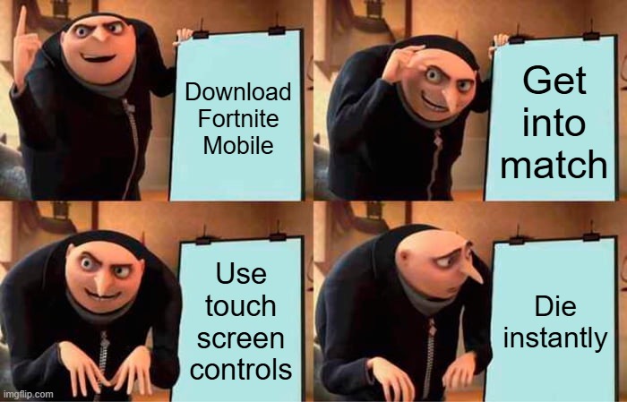 Fortnite Mobile | Download Fortnite Mobile; Get into match; Use touch screen controls; Die instantly | image tagged in memes,gru's plan,fortnite meme,fortnite,fortnite memes | made w/ Imgflip meme maker