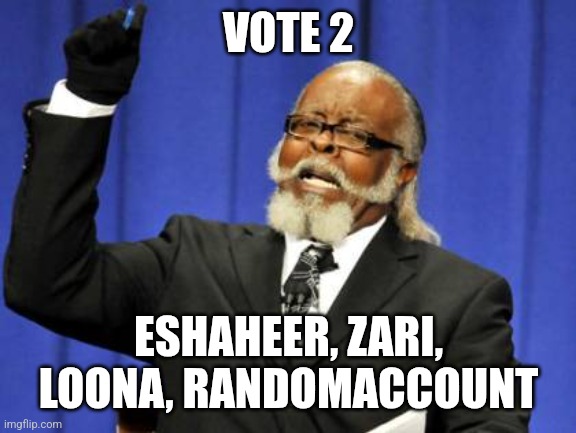 Too Damn High | VOTE 2; ESHAHEER, ZARI, LOONA, RANDOMACCOUNT | image tagged in memes,too damn high | made w/ Imgflip meme maker