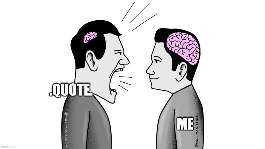 small brain yelling at big brain | .QUOTE. ME | image tagged in small brain yelling at big brain | made w/ Imgflip meme maker