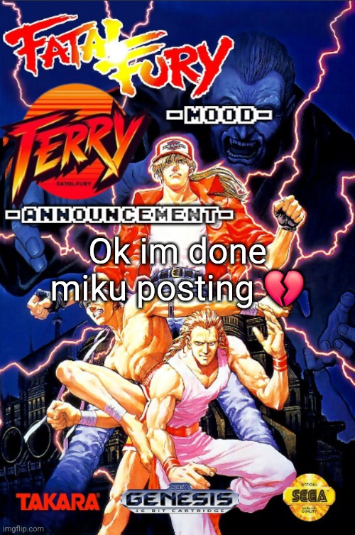 Fatal Fury announcment temp | Ok im done miku posting 💔 | image tagged in fatal fury announcment temp | made w/ Imgflip meme maker