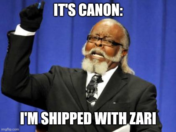 Too Damn High | IT'S CANON:; I'M SHIPPED WITH ZARI | image tagged in memes,too damn high | made w/ Imgflip meme maker