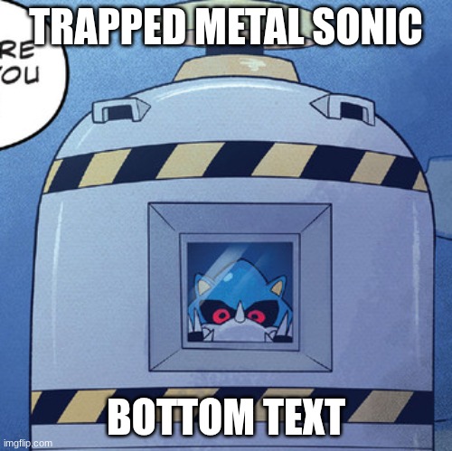 metal sonic peek | TRAPPED METAL SONIC; BOTTOM TEXT | image tagged in metal sonic peek | made w/ Imgflip meme maker