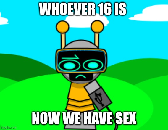 WHOEVER 16 IS NOW WE HAVE SEX | made w/ Imgflip meme maker