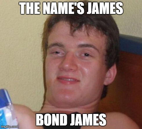 10 Guy Meme | THE NAME'S JAMES BOND JAMES | image tagged in memes,10 guy | made w/ Imgflip meme maker