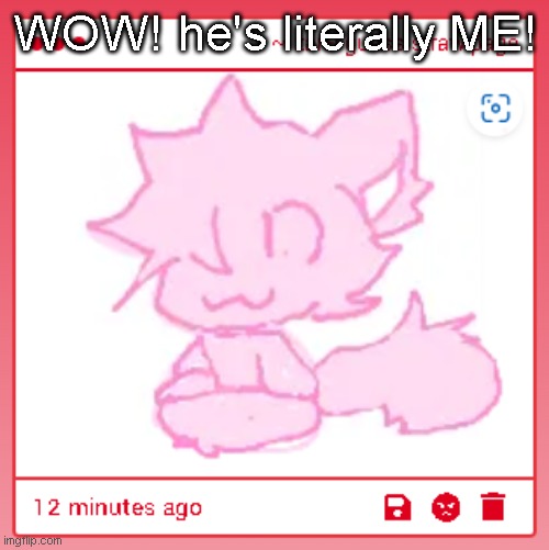 WOW! he's literally ME! | made w/ Imgflip meme maker