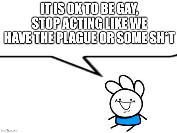 Trutru (Ade: perfect choice of character imhgdoysob) | IT IS OK TO BE GAY, STOP ACTING LIKE WE HAVE THE PLAGUE OR SOME SH*T | image tagged in andy says | made w/ Imgflip meme maker