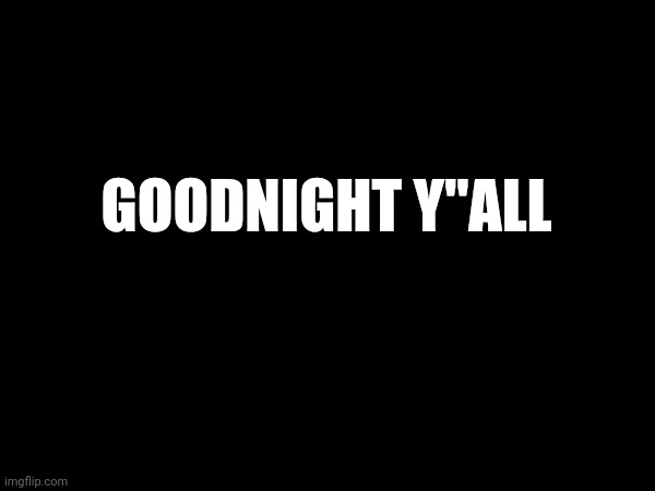 GOODNIGHT Y"ALL | made w/ Imgflip meme maker