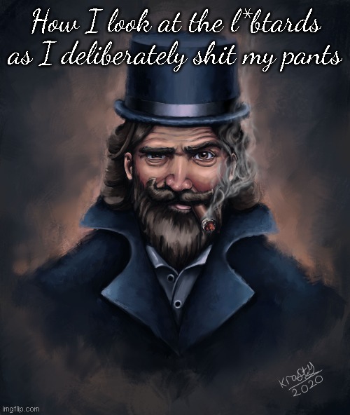 okay liberal | How I look at the l*btards as I deliberately shit my pants | image tagged in okay liberal | made w/ Imgflip meme maker