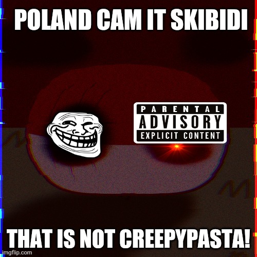 Ball it troll | POLAND CAM IT SKIBIDI; THAT IS NOT CREEPYPASTA! | image tagged in countryballs,memes,creepypasta,brain | made w/ Imgflip meme maker