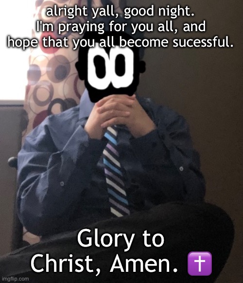 Psalm 23:1 | alright yall, good night. I'm praying for you all, and hope that you all become sucessful. Glory to Christ, Amen. ✝️ | image tagged in delted but he's badass | made w/ Imgflip meme maker