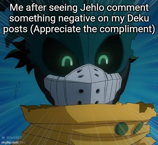 Me after seeing Jehlo comment something negative on my Deku posts (Appreciate the compliment) | made w/ Imgflip meme maker