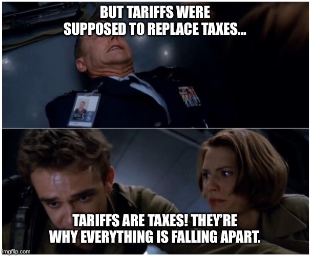 Skynet is the virus | BUT TARIFFS WERE SUPPOSED TO REPLACE TAXES…; TARIFFS ARE TAXES! THEY’RE WHY EVERYTHING IS FALLING APART. | image tagged in skynet is the virus | made w/ Imgflip meme maker