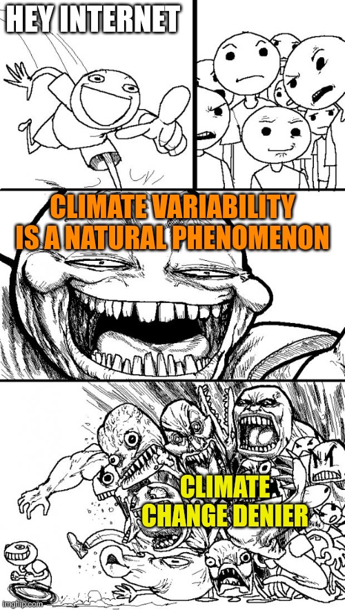 Hey Internet, climate change deniers | HEY INTERNET; CLIMATE VARIABILITY IS A NATURAL PHENOMENON; CLIMATE CHANGE DENIER | image tagged in memes,hey internet,climate change,denial | made w/ Imgflip meme maker