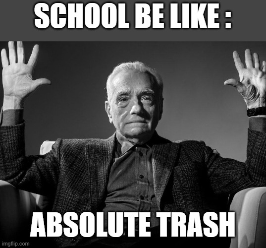 Absolute Cinema | SCHOOL BE LIKE :; ABSOLUTE TRASH | image tagged in absolute cinema | made w/ Imgflip meme maker