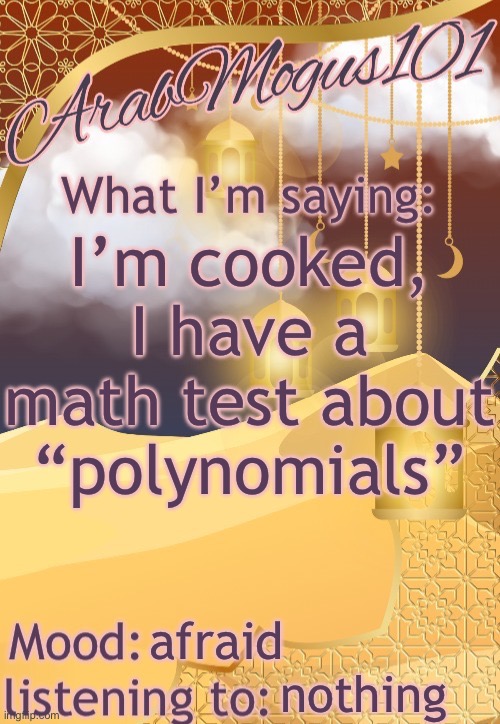 ArabMogus101 temp (thanks disco) | I’m cooked, I have a math test about “polynomials”; afraid; nothing | image tagged in arabmongus101 temp made by disco | made w/ Imgflip meme maker