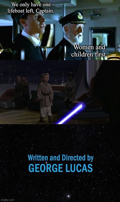 Titanic Wars | We only have one lifeboat left, Captain. Women and children first. | image tagged in star wars,titanic,george lucas | made w/ Imgflip meme maker