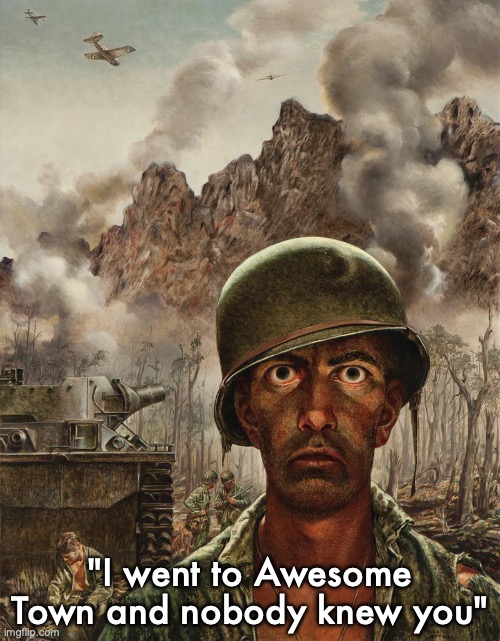 The Two-Thousand Yard Stare | "I went to Awesome Town and nobody knew you" | image tagged in the two-thousand yard stare | made w/ Imgflip meme maker