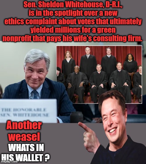 Sen. Sheldon Whitehouse, D-R.I., is in the spotlight over a new ethics complaint about votes that ultimately yielded millions for a green nonprofit that pays his wife's consulting firm. Another weasel; WHATS IN HIS WALLET ? | made w/ Imgflip meme maker