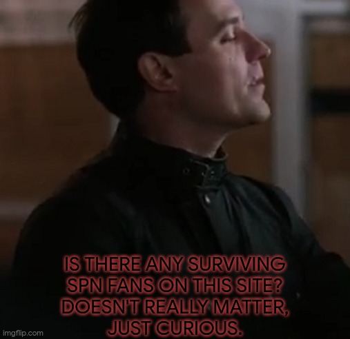 Been Wondering This For A While (OG Join Date: 2020) | IS THERE ANY SURVIVING
SPN FANS ON THIS SITE?
DOESN'T REALLY MATTER,
JUST CURIOUS. | image tagged in arthur ketch the raid,supernatural | made w/ Imgflip meme maker