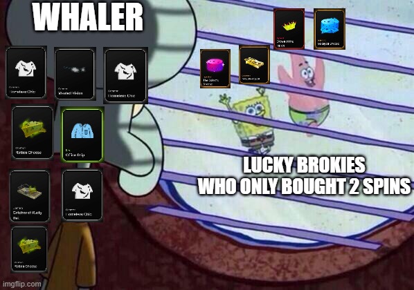 Bruh | WHALER; LUCKY BROKIES WHO ONLY BOUGHT 2 SPINS | image tagged in squidward window | made w/ Imgflip meme maker