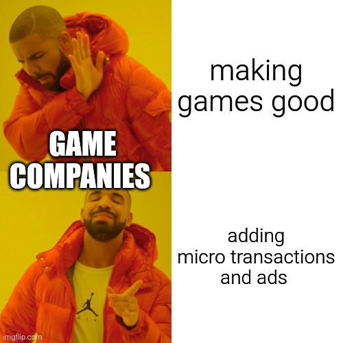 and yet they wonder why their games suck | making games good; GAME COMPANIES; adding micro transactions and ads | image tagged in memes,drake hotline bling,gaming | made w/ Imgflip meme maker